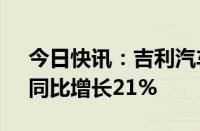 今日快讯：吉利汽车8月销量为181229辆，同比增长21%