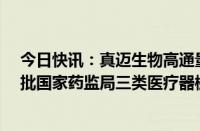 今日快讯：真迈生物高通量基因测序仪GenoLab M Dx获批国家药监局三类医疗器械注册证