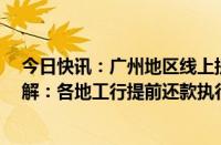 今日快讯：广州地区线上提前还房贷起步金额5万元多地了解：各地工行提前还款执行标准有差异