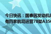 今日快讯：国泰因发动机问题停飞部分A350飞机，内地共有四家航司运营78架A350