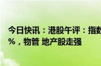 今日快讯：港股午评：指数涨跌不一，恒生科技指数涨0.29%，物管 地产股走强