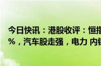 今日快讯：港股收评：恒指跌0.23%，恒生科技指数涨0.29%，汽车股走强，电力 内银股跌幅居前