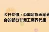 今日快讯：中国贸促会副会长张少刚会见出席中非企业家大会的部分非洲工商界代表