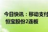 今日快讯：移动支付概念延续强势，翠微股份 恒宝股份2连板