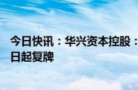 今日快讯：华兴资本控股：公司已符合复牌指引，将自9月9日起复牌