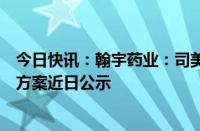 今日快讯：翰宇药业：司美格鲁肽注射液减重三期临床研究方案近日公示