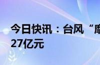 今日快讯：台风“摩羯”造成文昌经济损失327亿元