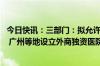 今日快讯：三部门：拟允许在北京 天津 上海 南京 苏州 福州 广州等地设立外商独资医院