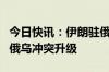 今日快讯：伊朗驻俄大使：西方国家干预加剧俄乌冲突升级