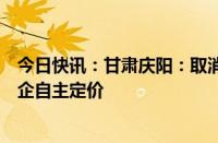 今日快讯：甘肃庆阳：取消新建商品住房销售价格备案，房企自主定价