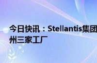 今日快讯：Stellantis集团投资超过4.06亿美元改建密歇根州三家工厂