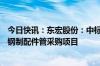 今日快讯：东宏股份：中标2.91亿元地下水补给工程钢管及钢制配件管采购项目