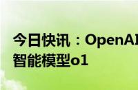 今日快讯：OpenAI发布具有推理能力的人工智能模型o1