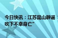 今日快讯：江苏昆山辟谣“网传台风来袭一男子关窗户被风吹下不幸身亡”