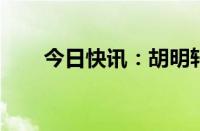 今日快讯：胡明轩担任中国男篮队长