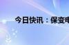 今日快讯：保变电气上演地天板行情