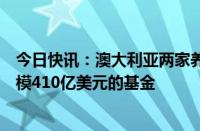 今日快讯：澳大利亚两家养老基金计划合并，将创建一支规模410亿美元的基金