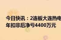 今日快讯：2连板大连热电：公司营业成本依旧偏高，上半年扣非后净亏4400万元