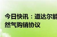 今日快讯：道达尔能源与中国海油续签液化天然气购销协议