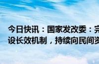 今日快讯：国家发改委：完善民营企业参与国家重大项目建设长效机制，持续向民间资本推介优质项目