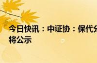 今日快讯：中证协：保代分类名单新增D类，暂停业务保代将公示