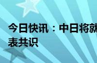 今日快讯：中日将就福岛核污染水排海问题发表共识