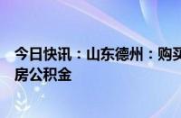 今日快讯：山东德州：购买法拍房可以提取购买人和配偶住房公积金