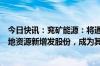 今日快讯：兖矿能源：将通过资产注入和现金认购方式获高地资源新增发股份，成为其第一大股东