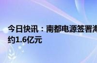 今日快讯：南都电源签署海外储能系统采购合同，合同金额约1.6亿元