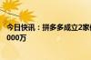 今日快讯：拼多多成立2家信息技术新公司，注册资本均为1000万