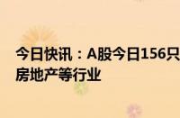 今日快讯：A股今日156只个股涨停，主要集中在食品饮料 房地产等行业