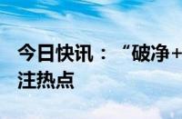 今日快讯：“破净+高股息”个股或成资金关注热点