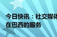 今日快讯：社交媒体平台X据悉将申请恢复其在巴西的服务