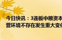 今日快讯：3连板中粮资本：近期公司经营情况及内外部经营环境不存在发生重大变化的情形