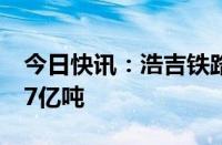 今日快讯：浩吉铁路开通五年累计运量达3.47亿吨