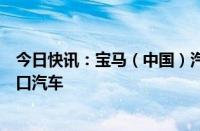 今日快讯：宝马（中国）汽车贸易有限公司扩大召回部分进口汽车