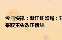 今日快讯：浙江证监局：对蚂蚁（杭州）基金销售有限公司采取责令改正措施