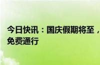 今日快讯：国庆假期将至，今天24时起全国收费公路小客车免费通行