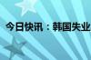 今日快讯：韩国失业人口中二成待业超半年