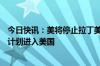 今日快讯：美将停止拉丁美洲4国移民通过“人道主义假释”计划进入美国