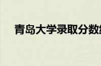 青岛大学录取分数线2023怎么样好不好