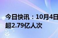 今日快讯：10月4日全社会跨区域人员流动量超2.79亿人次