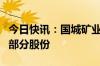 今日快讯：国城矿业：股东终止协议转让公司部分股份