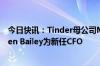 今日快讯：Tinder母公司Match Group任命内部人士Steven Bailey为新任CFO