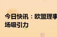 今日快讯：欧盟理事会通过上市法案以提高市场吸引力