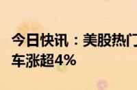 今日快讯：美股热门中概股涨跌不一，理想汽车涨超4%