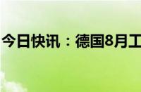 今日快讯：德国8月工业新订单环比下降5.8%