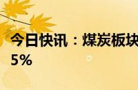 今日快讯：煤炭板块持续回落，陕西煤业跌超5%