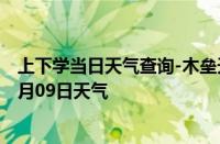 上下学当日天气查询-木垒天气预报昌吉回族木垒2024年10月09日天气