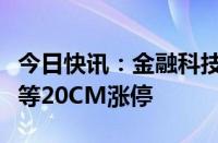 今日快讯：金融科技板块再度爆发，安硕信息等20CM涨停